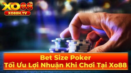 bet size poker toi uu loi nhuan khi choi tai xo88 1