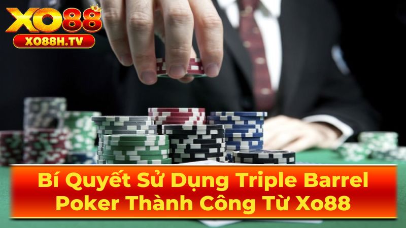 Bí Quyết Sử Dụng Triple Barrel Poker Thành Công Từ Xo88 1 Triple Barrel là gì?