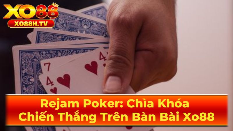 Rejam Poker: Chìa Khóa Chiến Thắng Trên Bàn Bài Xo88 3 Những Lưu Ý Quan Trọng Khi Rejam