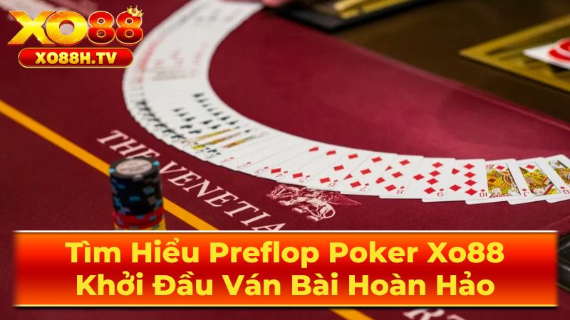 Tìm Hiểu Preflop Poker Xo88: Khởi Đầu Ván Bài Hoàn Hảo 2 Các Yếu Tố Quan Trọng Trong Preflop