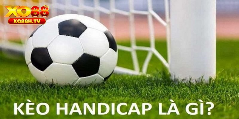 Khám Phá Tất Tần Tật Về Kèo Handicap Tại Nhà Cái Xo88 1 Kèo handicap là gì?