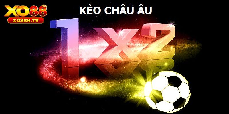 Xo88 Bật Mí Bí Kíp Cược Kèo Châu Âu Cho Tân Thủ 1 Kèo châu Âu là gì?